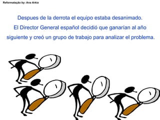 Despues de la derrota el equipo estaba desanimado. El Director General español decidió que ganarían al año siguiente y creó un grupo de trabajo para analizar el problema. 