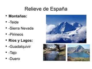 Relieve de España Montañas: -Teide -Sierra Nevada -Pirineos Ríos y Lagos: -Guadalquivir -Tajo -Duero -Albufera 