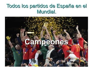 Todos los partidos de España en el Mundial. Campeones 