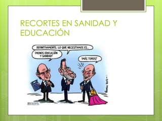 RECORTES EN SANIDAD Y
EDUCACIÓN
 