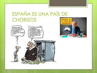 ESPAÑA ES UNA PAÍS DE
CHORIZOS
 