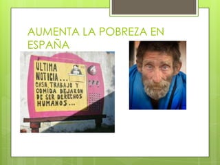 AUMENTA LA POBREZA EN
ESPAÑA
 