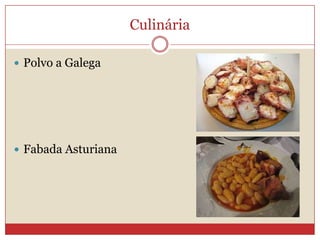 Culinária
 Polvo a Galega
 Fabada Asturiana
 