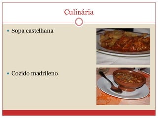 Culinária
 Sopa castelhana
 Cozido madrileno
 