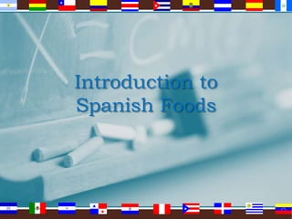 Introduction to
Spanish Foods

 