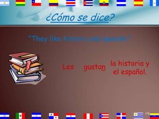 ¿Cómo se dice?
“They like history and spanish.”

Les

la historia y
gustan
el español.

178

 
