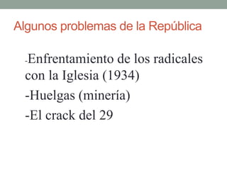 Algunos problemas de la República
-Enfrentamiento de los radicales
con la Iglesia (1934)
-Huelgas (minería)
-El crack del 29
 