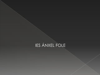 IES ÁNXEL FOLE
 