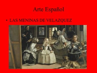 Arte Español
• LAS MENINAS DE VELAZQUEZ