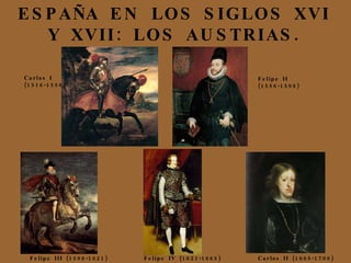 ESPAÑA EN LOS SIGLOS XVI Y XVII: LOS AUSTRIAS. Carlos I (1516-1556)‏ Felipe II (1556-1598)‏ Felipe III (1598-1621)‏ Felipe IV (1621-1665)‏ Carlos II (1665-1700)‏                                                 