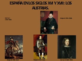 ESPAÑA EN LOS SIGLOS XVI Y XVII: LOS AUSTRIAS. Carlos I (1516-1556) Felipe II (1556-1598) Felipe III (1598-1621) Felipe IV (1621-1665) Carlos II (1665-1700)                                                 