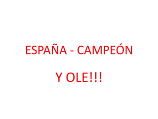 ESPAÑA - CAMPEÓN Y OLE!!! 