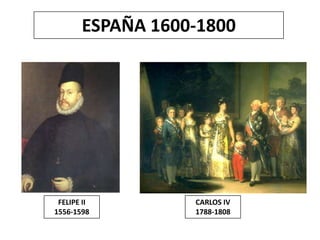 ESPAÑA 1600-1800
FELIPE II
1556-1598
CARLOS IV
1788-1808
 