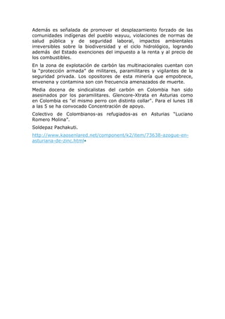 Además es señalada de promover el desplazamiento forzado de las
comunidades indígenas del pueblo wayuu, violaciones de nor...