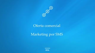 2016
Oferta comercial
Marketing por SMS
 