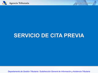 SERVICIO DE CITA PREVIA

Departamento de Gestión Tributaria / Subdirección General de Información y Asistencia Tributaria

 