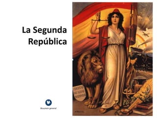 La Segunda
República
Resumen general
 