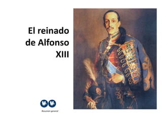 El reinado
de Alfonso
XIII
Resumen general
 