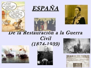 ESPAÑAESPAÑA
De la Restauración a la GuerraDe la Restauración a la Guerra
CivilCivil
(1874-1939)(1874-1939)
 