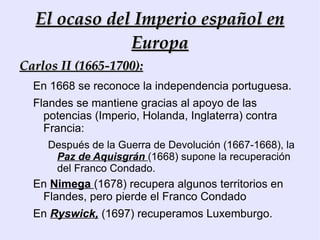 Conflictos internos Como resultado de la política de  homogeneización  de los Reinos del Conde-Duque se produjo la  crisis de 1640 , que casi destruye la Monarquía. 