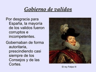 Social:  Los grupos sociales más numerosos eran los campesinos y el clero. La crisis económica provocó el surgimiento de grupos sociales marginales (mendigos, vagabundos) y a la figura del  pícaro. 