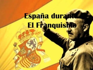 España durante
El Franquismo
 