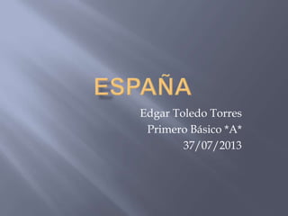 Edgar Toledo Torres
Primero Básico *A*
37/07/2013
 