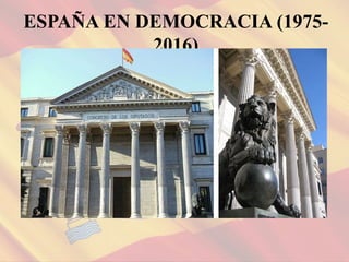 ESPAÑA EN DEMOCRACIA (1975-
2016)
 