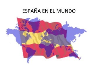 ESPAÑA EN EL MUNDO
 