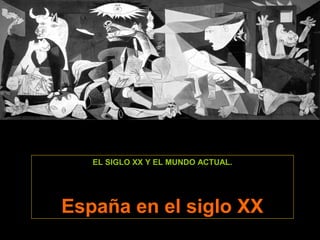 EL SIGLO XX Y EL MUNDO ACTUAL.
España en el siglo XX
 