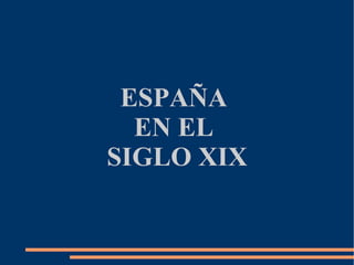 ESPAÑA
  EN EL
SIGLO XIX
 