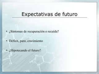 Expectativas de futuro


 ¿Síntomas de recuperación o recaída?

 Déficit, paro, crecimiento

 ¿Hipotecando el futuro?
 