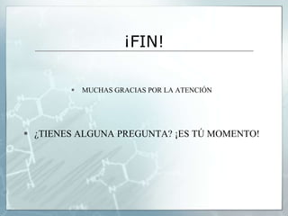 ¡FIN!

           MUCHAS GRACIAS POR LA ATENCIÓN




 ¿TIENES ALGUNA PREGUNTA? ¡ES TÚ MOMENTO!
 