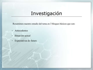 Investigación

Resumimos nuestro estudio del tema en 3 bloques básicos que son:

• Antecedentes

• Situación actual

• Expectativas de futuro
 