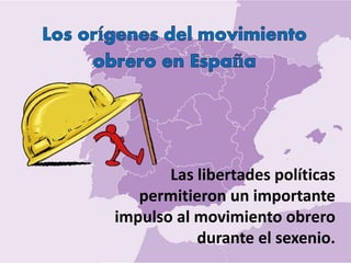 Las libertades políticas
permitieron un importante
impulso al movimiento obrero
durante el sexenio.
 