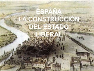 ESPAÑA
LA CONSTRUCCIÓN
DEL ESTADO
LIBERAL
María Luz Hernández Marrero
 