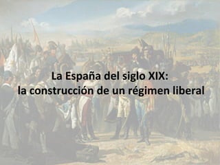 La España del siglo XIX:
la construcción de un régimen liberal

 
