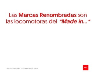 Las Marcas Renombradas son
las locomotoras del “Made in...”




INSTITUTO ESPAÑOL DE COMERCIO EXTERIOR
 