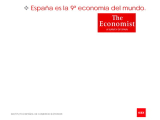 España es la 9ª economía del mundo.




INSTITUTO ESPAÑOL DE COMERCIO EXTERIOR
 