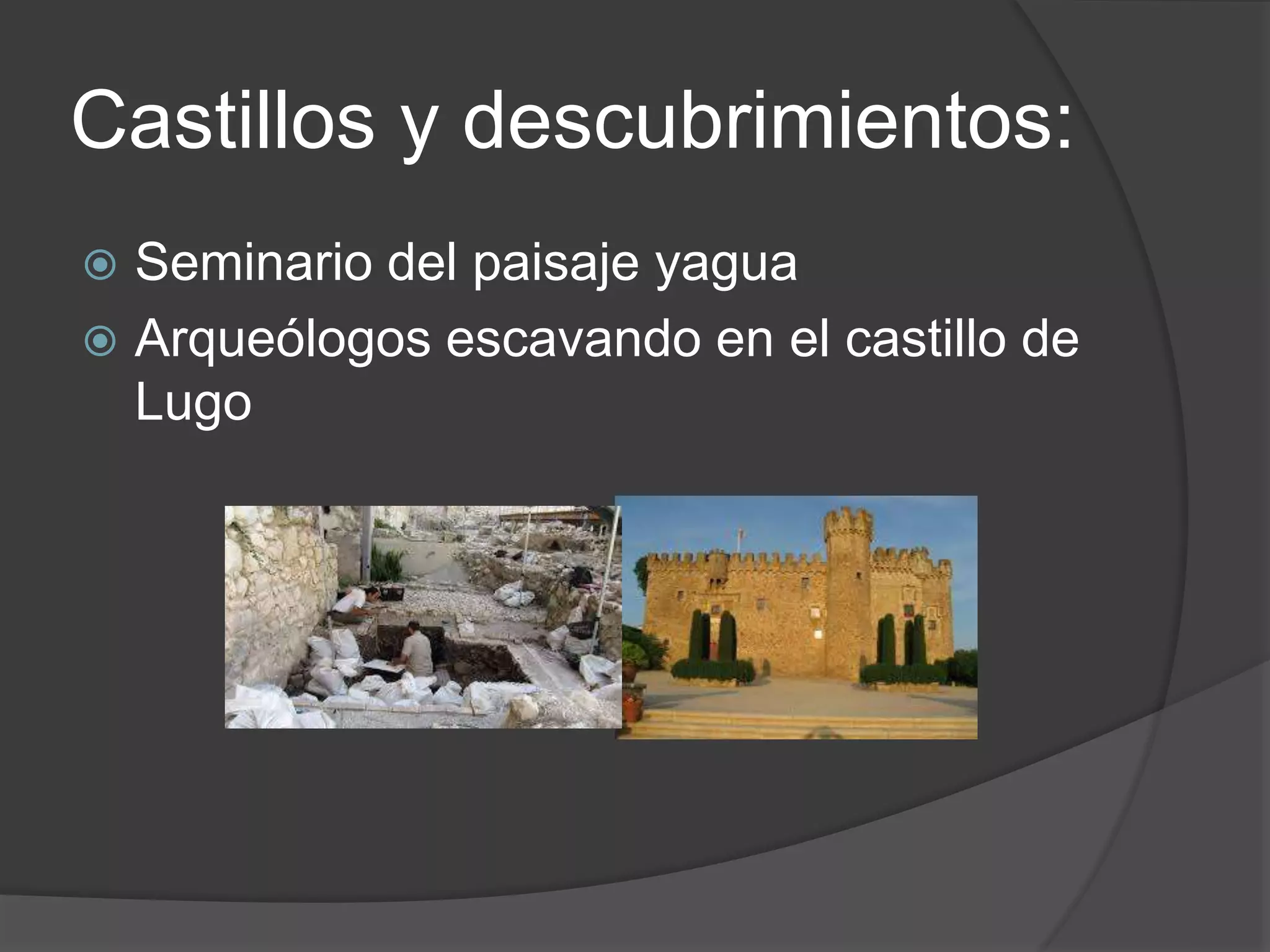 Castillos y descubrimientos:
Seminario del paisaje yagua
Arqueólogos escavando en el castillo de
Lugo