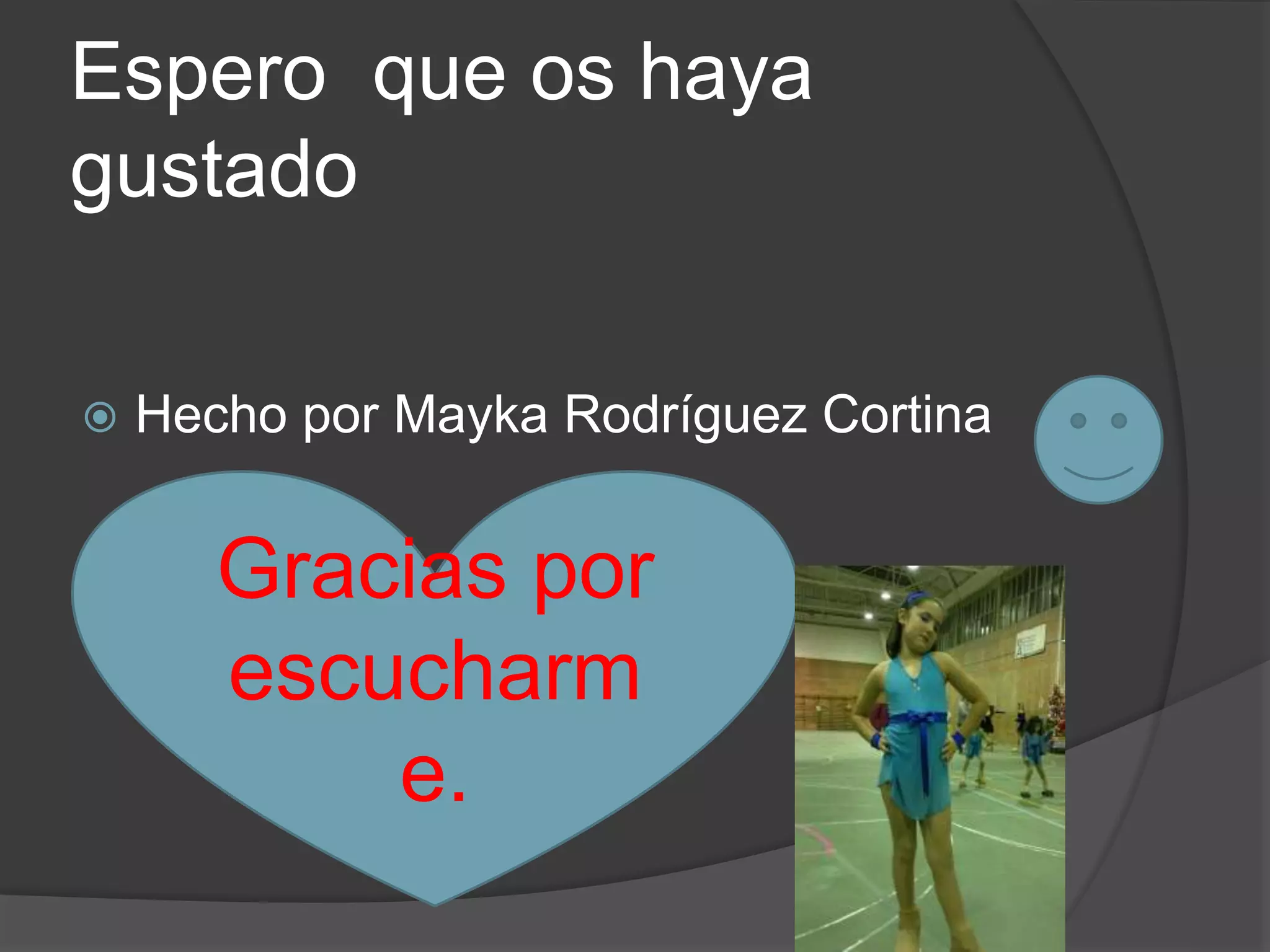 Espero que os haya
gustado
Hecho por Mayka Rodríguez Cortina
Gracias por
escucharm
e.