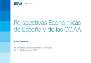 Perspectivas Económicas
de España y de las CC.AA.
Rafael Doménech

XX Jornadas Técnicas de Política Financiera
Bilbao, 27 de junio de 2012
 