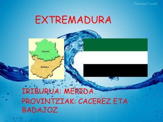 EXTREMADURA

IRIBURUA: MERIDA
PROVINTZIAK: CACEREZ ETA
BADAJOZ

 