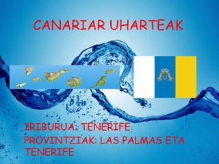 CANARIAR UHARTEAK

IRIBURUA: TENERIFE
PROVINTZIAK: LAS PALMAS ETA
TENERIFE

 