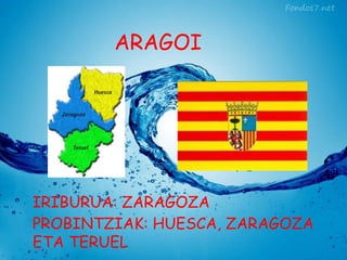 ARAGOI

IRIBURUA: ZARAGOZA
PROBINTZIAK: HUESCA, ZARAGOZA
ETA TERUEL

 