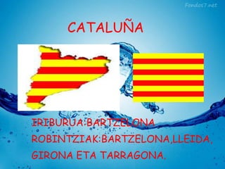 CATALUÑA

IRIBURUA:BARTZELONA

ROBINTZIAK:BARTZELONA,LLEIDA,
GIRONA ETA TARRAGONA.

 