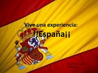 Haga clic para modificar el estilo de subtítulo del patrón
Vive una experiencia:
!!España¡¡
Víctor Dolz Casero
12/8/2013
 