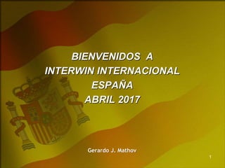 BIENVENIDOS A
INTERWIN INTERNACIONAL
ESPAÑA
ABRIL 2017
Gerardo J. Mathov
1
 