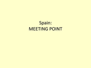 Spain:
MEETING POINT

 