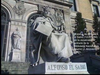 Estatua de Alfonso X
el Sabio (1221-1284)
en la escalinata de
entrada de la
Biblioteca Nacional de
Madrid (J. Alcoverro,
1892).
 